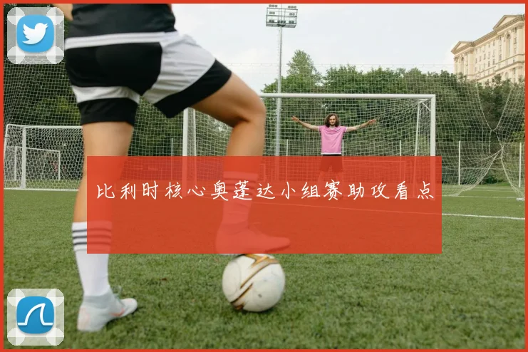 比利时核心奥蓬达小组赛助攻看点