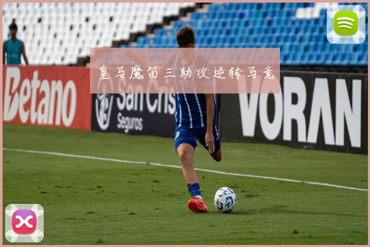 皇马魔笛三助攻逆转马竞