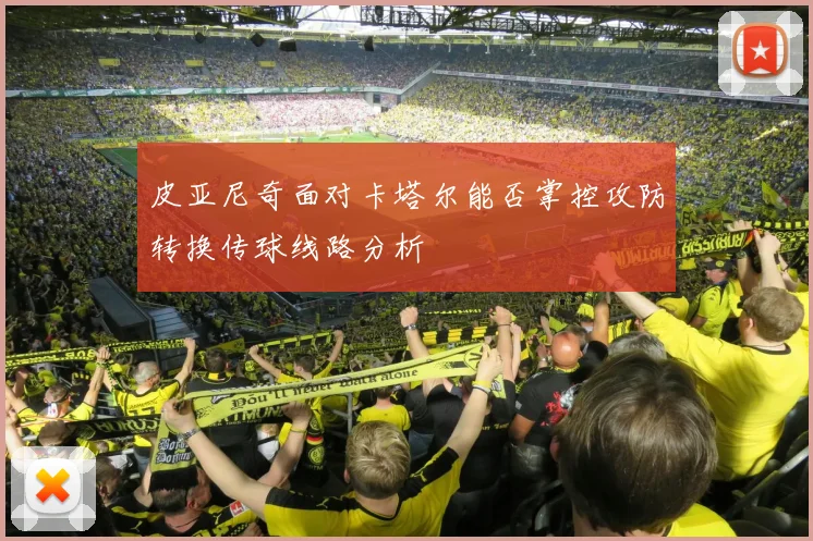 皮亚尼奇面对卡塔尔能否掌控攻防转换传球线路分析