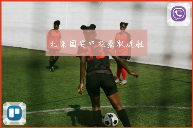 北京国安申花豪取连胜
