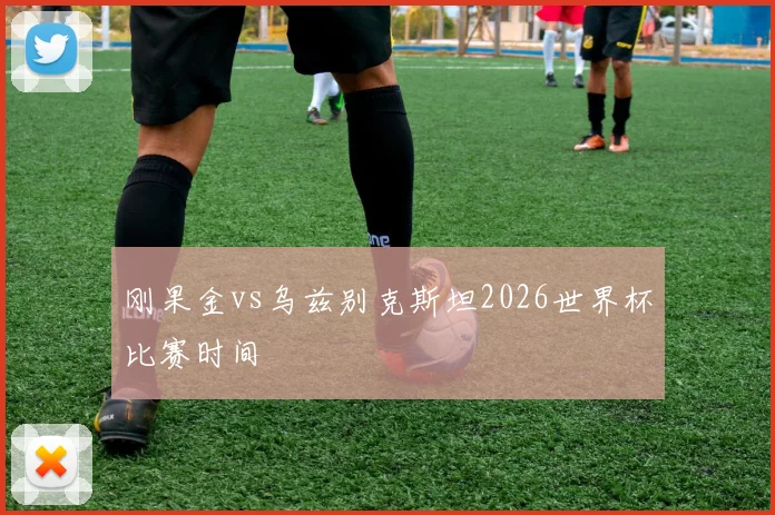 刚果金vs乌兹别克斯坦2026世界杯比赛时间