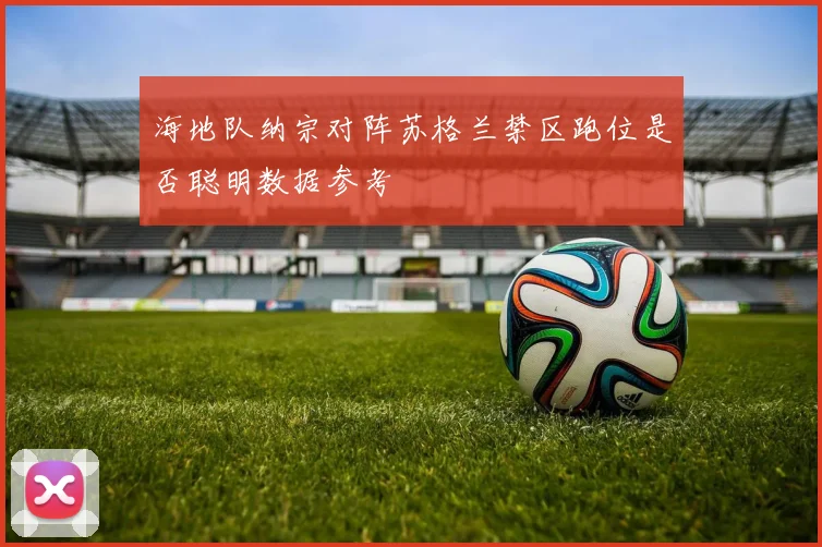 海地队纳宗对阵苏格兰禁区跑位是否聪明数据参考