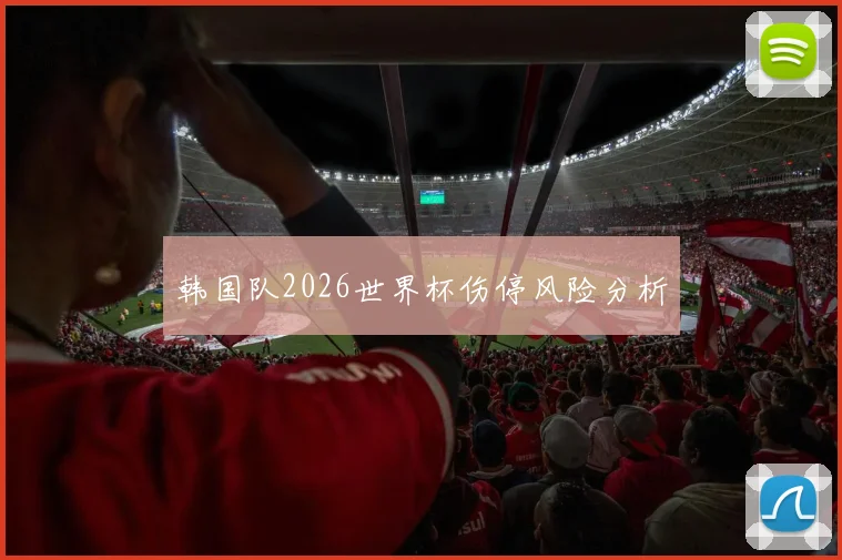 韩国队2026世界杯伤停风险分析