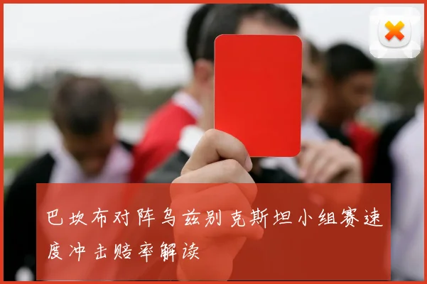巴坎布对阵乌兹别克斯坦小组赛速度冲击赔率解读