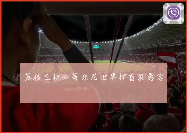 苏格兰核心蒂尔尼世界杯首发悬念